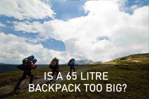 IS A 65 LITRE BACKPACK TOO BIG?